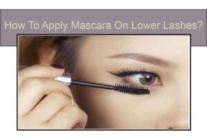 How To Apply Mascara On Lower Lashes